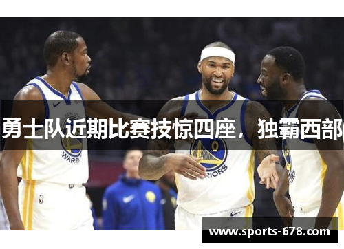 勇士队近期比赛技惊四座，独霸西部
