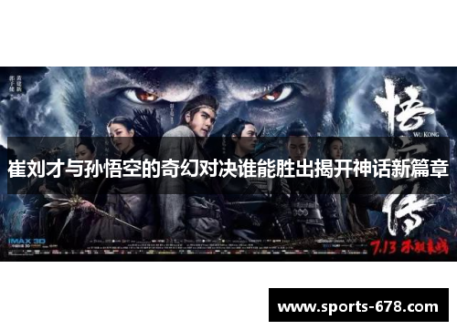 崔刘才与孙悟空的奇幻对决谁能胜出揭开神话新篇章